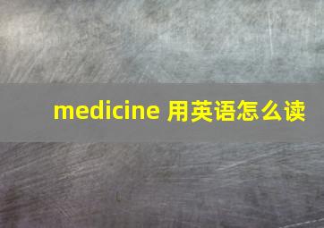 medicine 用英语怎么读